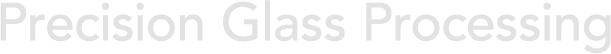 Precision Glass Processing